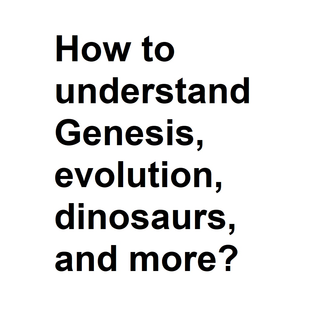 Understanding Genesis, evolution, and dinosaurs?