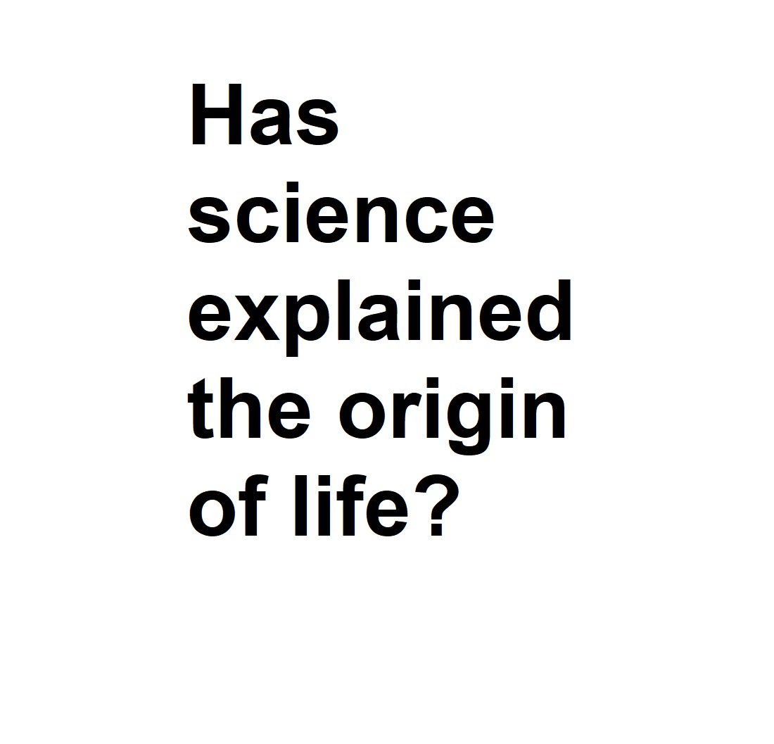 Has science explainged the origin of life?